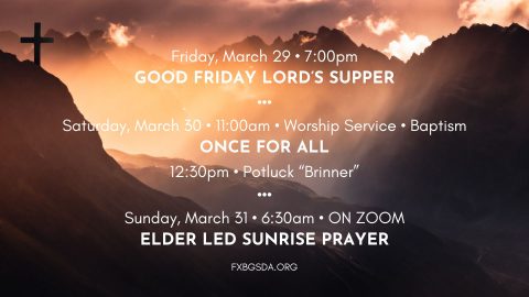 Friday, March 29, 7:00pm 
Good Friday Lord’s Supper

Saturday, March 30, 11:00am, Worship Service, Baptism
Once for All
12:30pm, Potluck “Brinner”

Sunday, March 31, 6:30am, ON ZOOM
Elder Led Sunrise Prayer